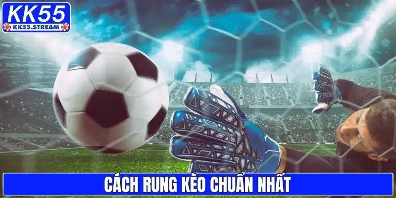 Học hỏi cách rung kèo chuẩn