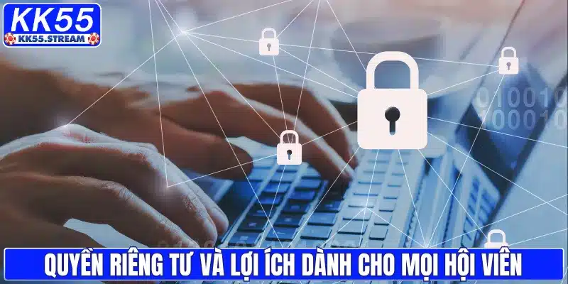 Quyền riêng tư và lợi ích dành cho mọi hội viên